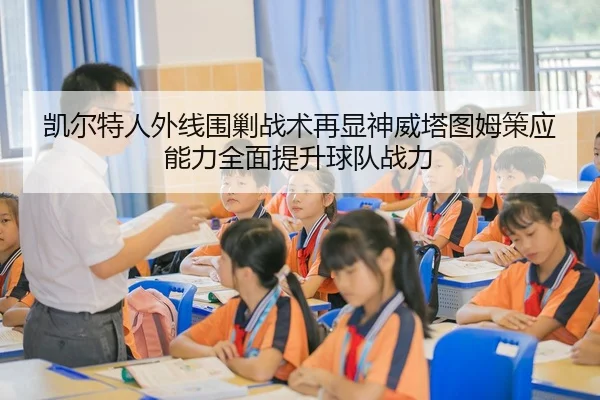 凯尔特人外线围剿战术再显神威塔图姆策应能力全面提升球队战力