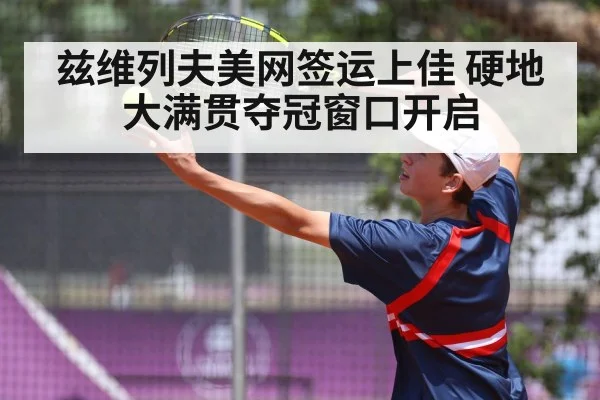 兹维列夫美网签运上佳 硬地大满贯夺冠窗口开启