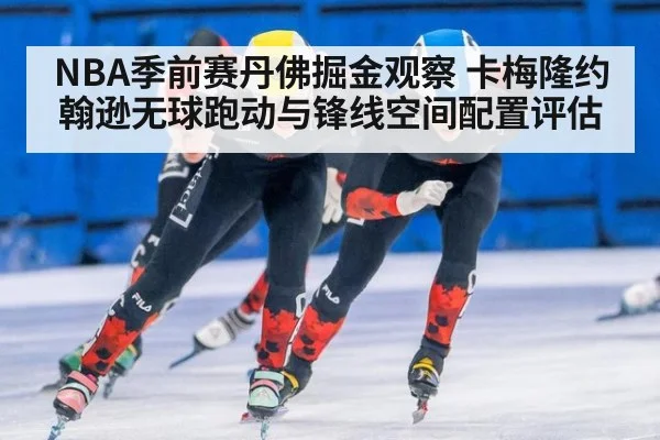 NBA季前赛丹佛掘金观察 卡梅隆约翰逊无球跑动与锋线空间配置评估