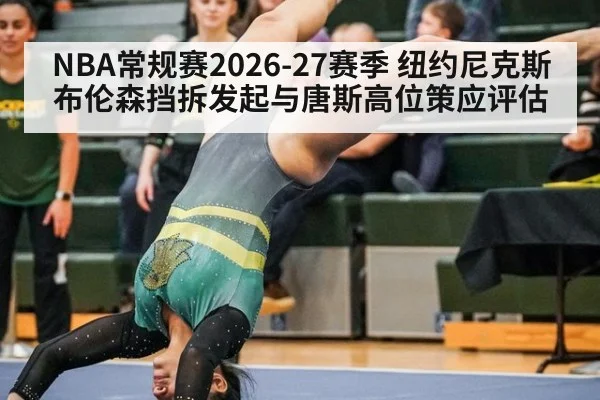 NBA常规赛2026-27赛季 纽约尼克斯 布伦森挡拆发起与唐斯高位策应评估